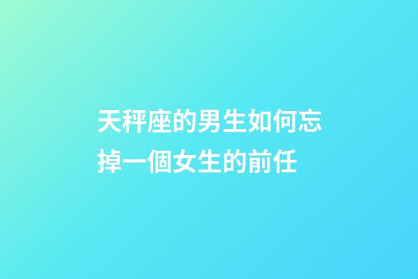 天秤座的男生如何忘掉一個女生的前任-第1張-星座運勢-玄機派