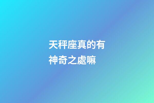 天秤座真的有神奇之處嘛-第1張-星座運勢-玄機派