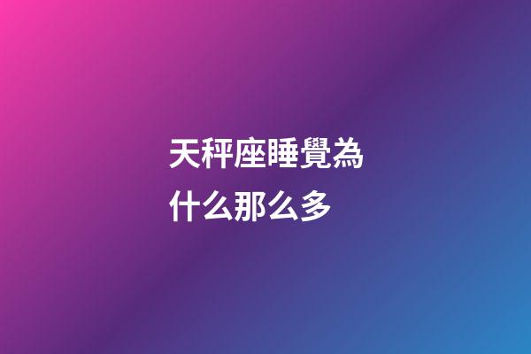 天秤座睡覺為什么那么多-第1張-星座運(yùn)勢-玄機(jī)派