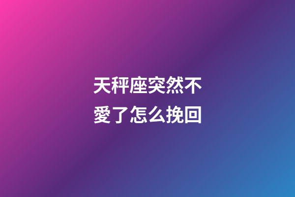 天秤座突然不愛了怎么挽回-第1張-星座運勢-玄機派