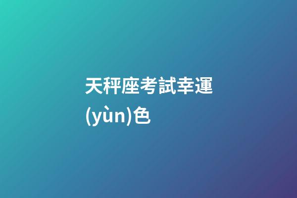 天秤座考試幸運(yùn)色-第1張-星座運(yùn)勢-玄機(jī)派