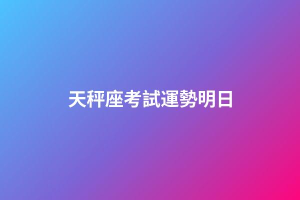 天秤座考試運勢明日-第1張-星座運勢-玄機派