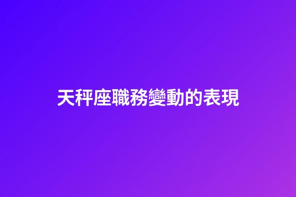 天秤座職務變動的表現-第1張-星座運勢-玄機派
