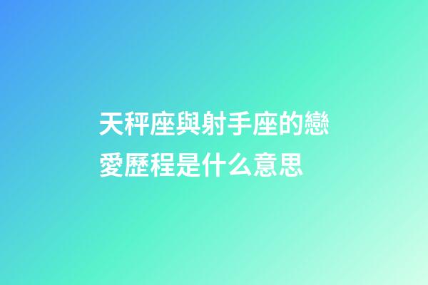 天秤座與射手座的戀愛歷程是什么意思