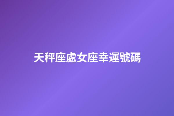 天秤座處女座幸運號碼-第1張-星座運勢-玄機派