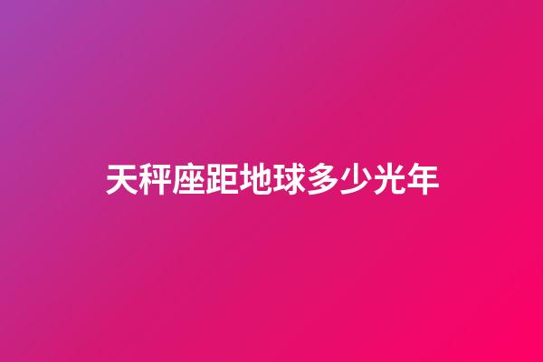 天秤座距地球多少光年-第1張-星座運勢-玄機派