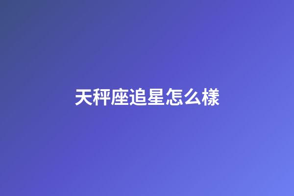 天秤座追星怎么樣-第1張-星座運勢-玄機派