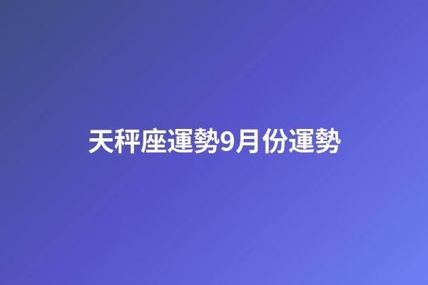 天秤座運勢9月份運勢-第1張-星座運勢-玄機派