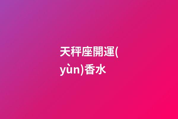 天秤座開運(yùn)香水