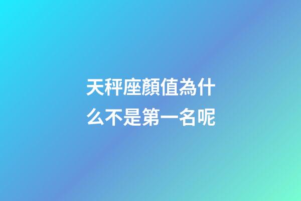 天秤座顏值為什么不是第一名呢-第1張-星座運勢-玄機派