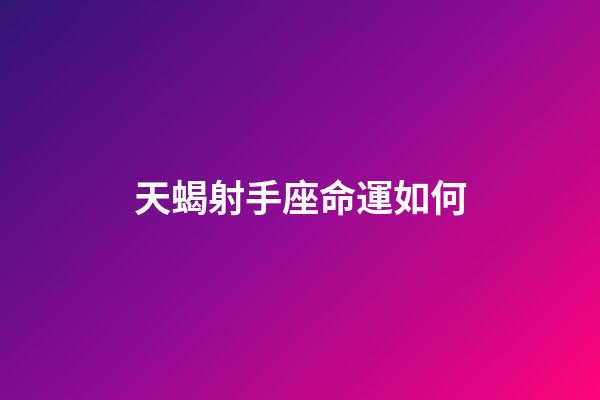 天蝎射手座命運如何-第1張-星座運勢-玄機派