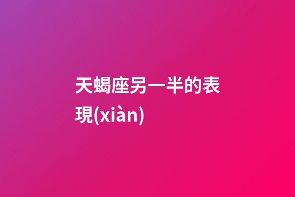 天蝎座另一半的表現(xiàn)-第1張-星座運(yùn)勢(shì)-玄機(jī)派