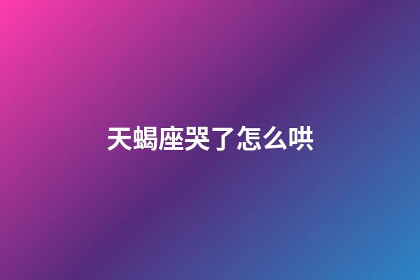 天蝎座哭了怎么哄-第1張-星座運勢-玄機派