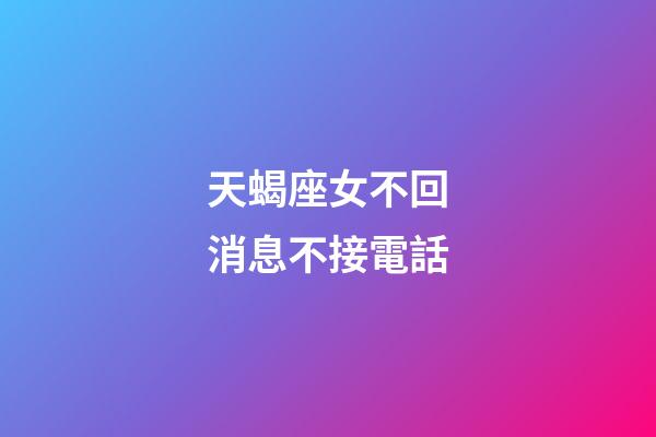 天蝎座女不回消息不接電話-第1張-星座運(yùn)勢(shì)-玄機(jī)派