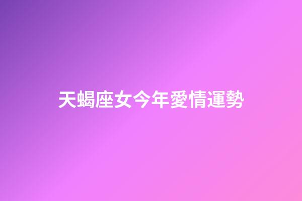 天蝎座女今年愛情運勢-第1張-星座運勢-玄機派