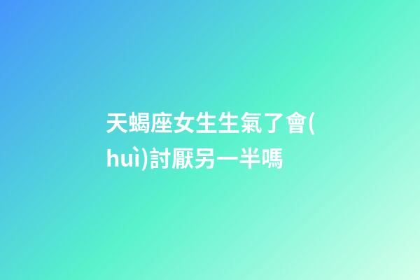 天蝎座女生生氣了會(huì)討厭另一半嗎-第1張-星座運(yùn)勢-玄機(jī)派