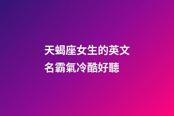 天蝎座女生的英文名霸氣冷酷好聽-第1張-星座運勢-玄機派