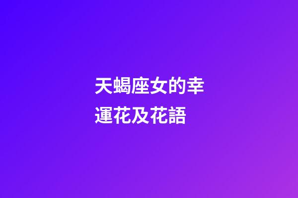天蝎座女的幸運花及花語-第1張-星座運勢-玄機派