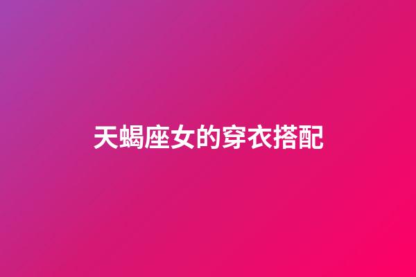 天蝎座女的穿衣搭配-第1張-星座運勢-玄機派