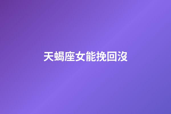 天蝎座女能挽回沒-第1張-星座運(yùn)勢-玄機(jī)派