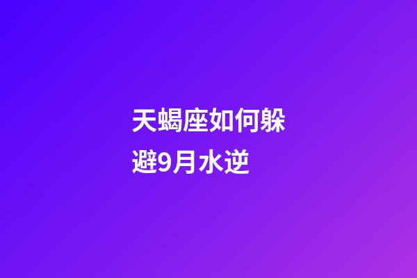 天蝎座如何躲避9月水逆-第1張-星座運勢-玄機(jī)派