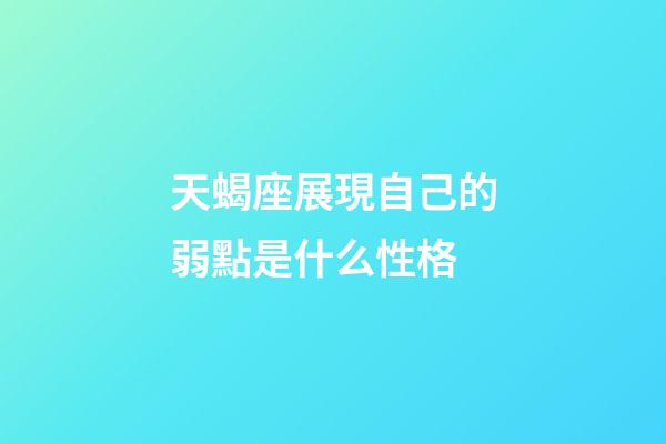 天蝎座展現自己的弱點是什么性格-第1張-星座運勢-玄機派