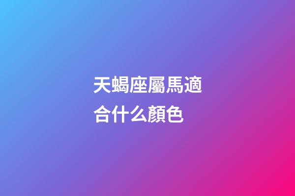 天蝎座屬馬適合什么顏色-第1張-星座運勢-玄機派