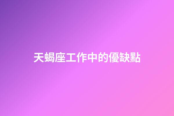 天蝎座工作中的優缺點-第1張-星座運勢-玄機派