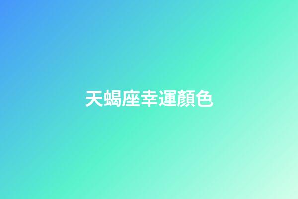 天蝎座幸運顏色（2023年天蝎座的幸運色）-第1張-星座運勢-玄機派