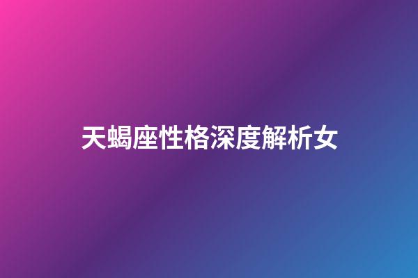 天蝎座性格深度解析女