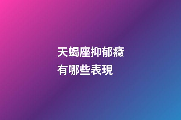 天蝎座抑郁癥有哪些表現-第1張-星座運勢-玄機派