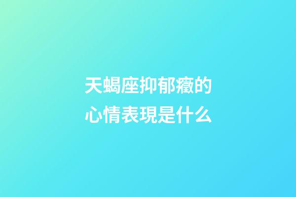 天蝎座抑郁癥的心情表現是什么-第1張-星座運勢-玄機派