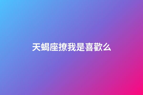 天蝎座撩我是喜歡么-第1張-星座運勢-玄機派