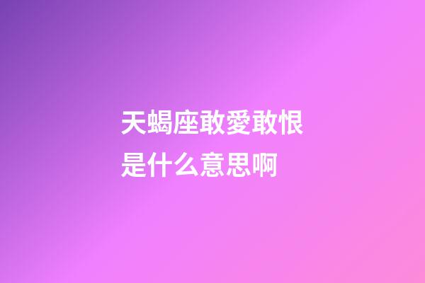 天蝎座敢愛敢恨是什么意思啊-第1張-星座運勢-玄機派