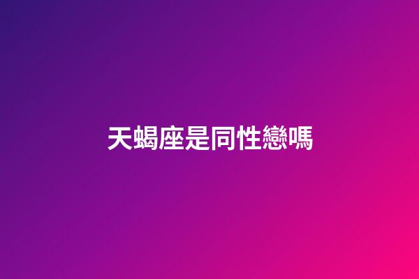 天蝎座是同性戀嗎-第1張-星座運勢-玄機派