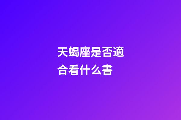天蝎座是否適合看什么書-第1張-星座運勢-玄機派