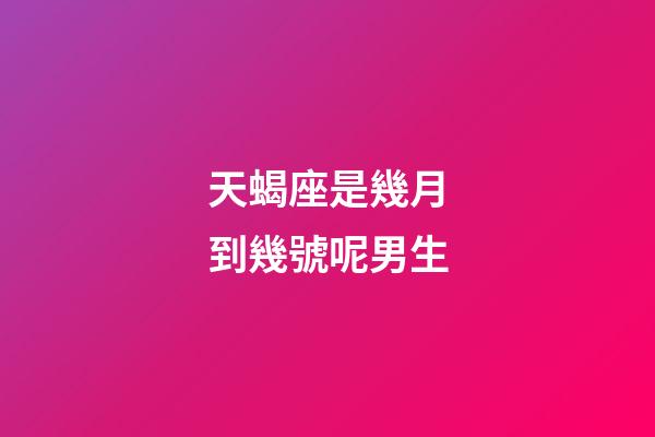 天蝎座是幾月到幾號呢男生-第1張-星座運勢-玄機派