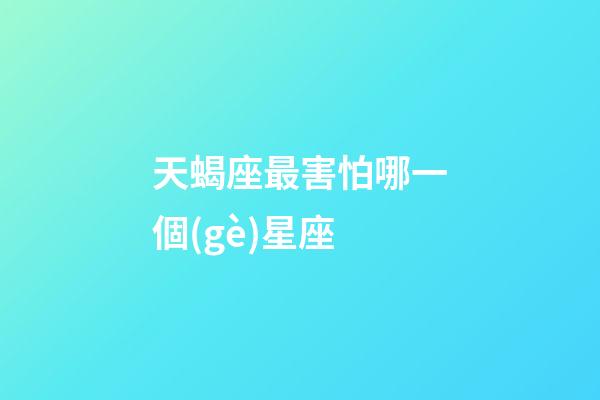 天蝎座最害怕哪一個(gè)星座-第1張-星座運(yùn)勢(shì)-玄機(jī)派