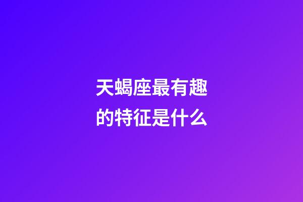 天蝎座最有趣的特征是什么-第1張-星座運(yùn)勢(shì)-玄機(jī)派