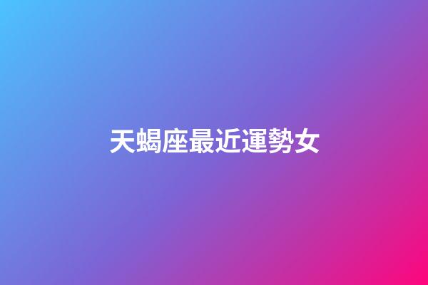天蝎座最近運勢女-第1張-星座運勢-玄機派
