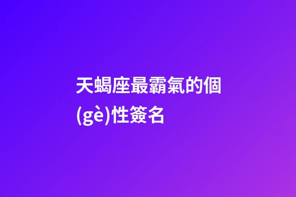 天蝎座最霸氣的個(gè)性簽名-第1張-星座運(yùn)勢-玄機(jī)派