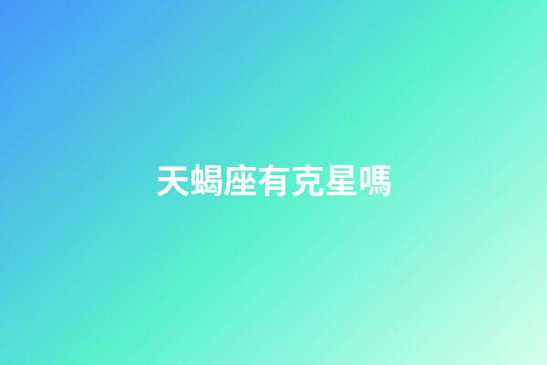 天蝎座有克星嗎-第1張-星座運勢-玄機派