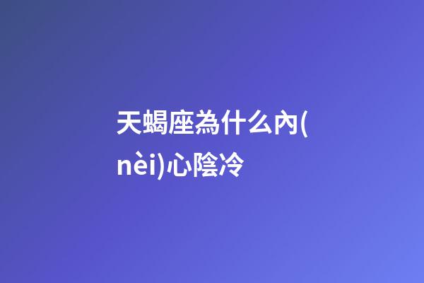 天蝎座為什么內(nèi)心陰冷-第1張-星座運(yùn)勢(shì)-玄機(jī)派