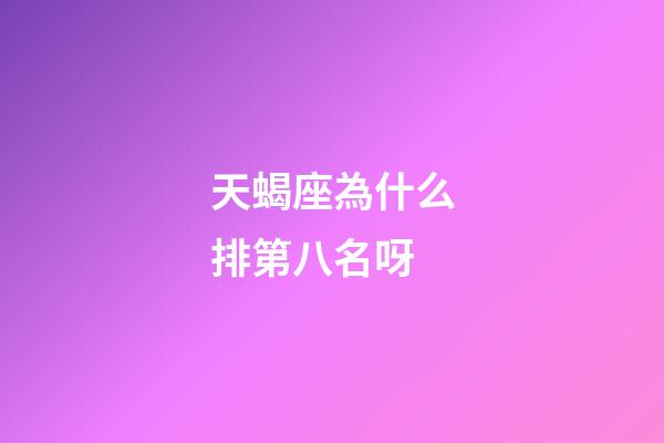 天蝎座為什么排第八名呀-第1張-星座運勢-玄機派