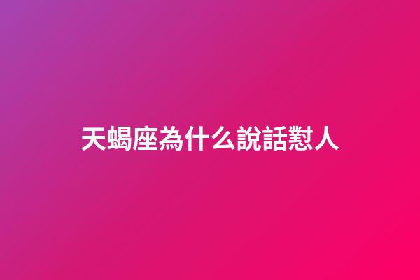 天蝎座為什么說話懟人-第1張-星座運勢-玄機派