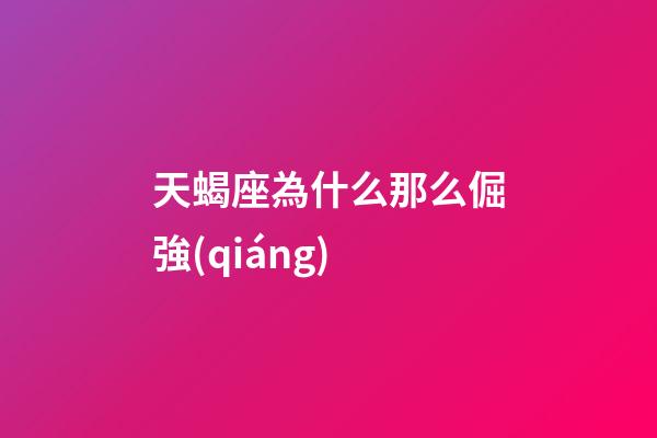 天蝎座為什么那么倔強(qiáng)-第1張-星座運(yùn)勢-玄機(jī)派