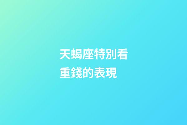 天蝎座特別看重錢的表現-第1張-星座運勢-玄機派
