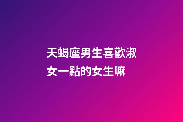 天蝎座男生喜歡淑女一點的女生嘛-第1張-星座運勢-玄機派