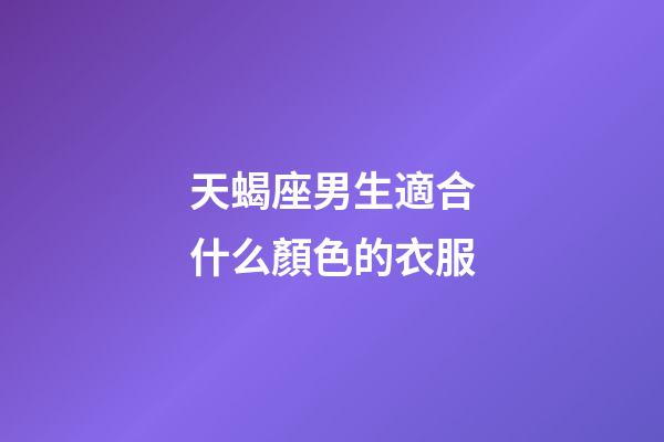 天蝎座男生適合什么顏色的衣服-第1張-星座運(yùn)勢(shì)-玄機(jī)派