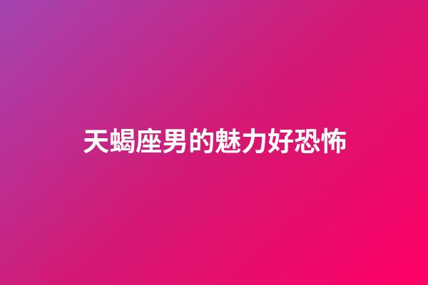 天蝎座男的魅力好恐怖-第1張-星座運(yùn)勢(shì)-玄機(jī)派